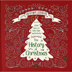 The History of Christmas: 2,000 Years of Faith, Fable, and Festivity