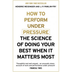 How to Perform Under Pressure: The Science of Doing Your Best When It Matters Most