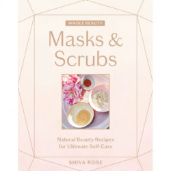 Whole Beauty: Masks & Scrubs: Natural Beauty Recipes for Ultimate Self-Care