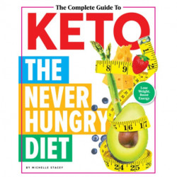 The Complete Guide To Keto: The Never Hungry Diet