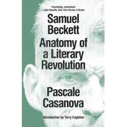 Samuel Beckett: Anatomy of a Literary Revolution