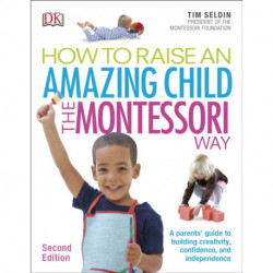 How To Raise An Amazing Child the Montessori Way, 2nd Edition: A Parents' Guide to Building Creativity, Confidence, and Independence