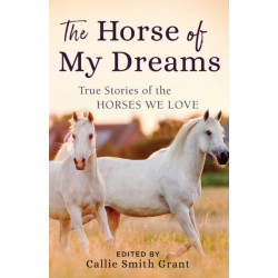 The Horse of My Dreams: True Stories of the Horses We Love