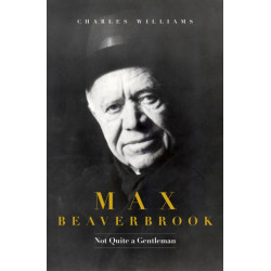Max Beaverbrook: Not Quite A Gentleman