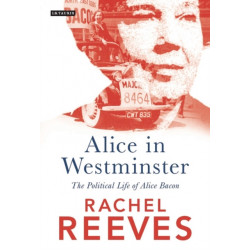 Alice in Westminster: The Political Life of Alice Bacon