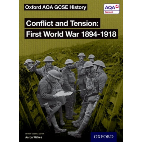 Oxford AQA GCSE History: Conflict and Tension First World War 1894-1918 Student Book