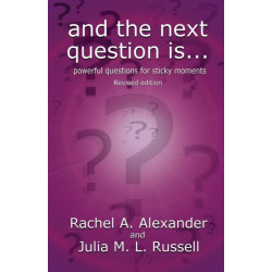 And the Next Question Is - Powerful Questions for Sticky Moments (Revised Edition)