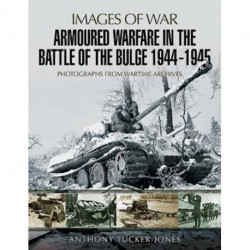 Armoured Warfare in the Battle of the Bulge 1944-1945: Rare Photographs from Wartime Archives