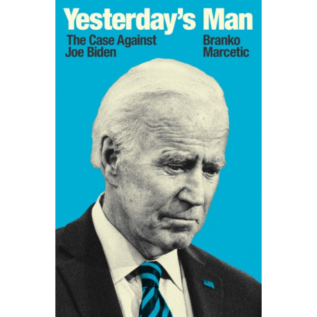 Yesterday's Man: The Case Against Joe Biden