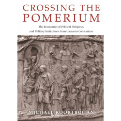 Crossing the Pomerium: The Boundaries of Political, Religious, and Military Institutions from Caesar to Constantine