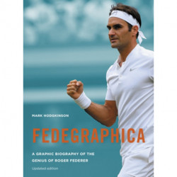 Fedegraphica: A Graphic Biography of the Genius of Roger Federer: Updated edition
