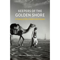 Keepers of the Golden Shore: A History of the United Arab Emirates