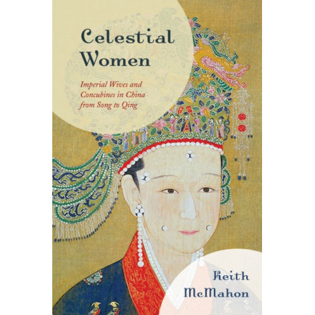 Celestial Women: Imperial Wives and Concubines in China from Song to Qing