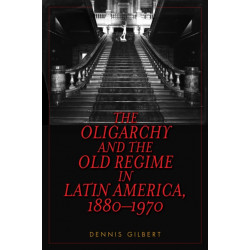 The Oligarchy and the Old Regime in Latin America, 1880-1970