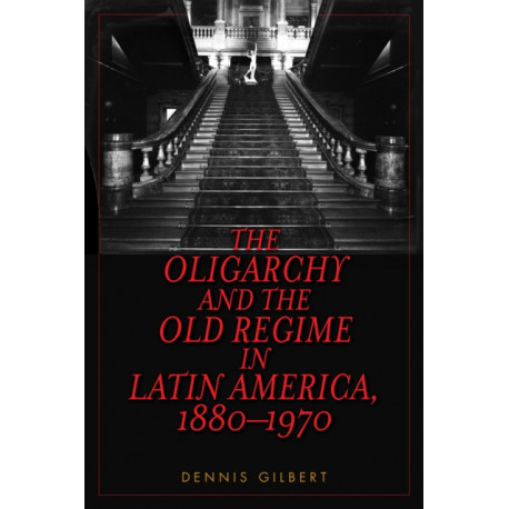The Oligarchy and the Old Regime in Latin America, 1880-1970