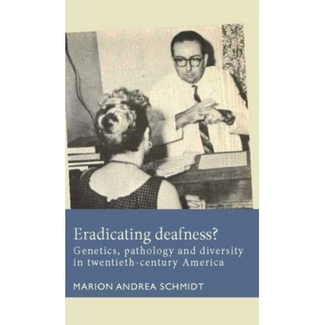 Eradicating Deafness?: Genetics, Pathology, and Diversity in Twentieth-Century America