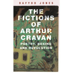 The Fictions of Arthur Cravan: Poetry, Boxing and Revolution