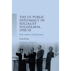 Us Public Diplomacy in Socialist Yugoslavia, 1950–70: Soft Culture, Cold Partners