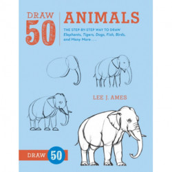 Draw 50 Animals: The Step-by-Step Way to Draw Elephants, Tigers, Dogs, Fish, Birds, and Many More...