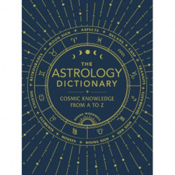 The Astrology Dictionary: Cosmic Knowledge from A to Z