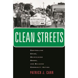 Clean Streets: Controlling Crime, Maintaining Order, and Building Community Activism
