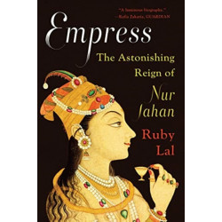 Empress: The Astonishing Reign of Nur Jahan