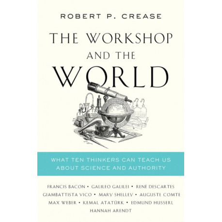 The Workshop and the World: What Ten Thinkers Can Teach Us About Science and Authority