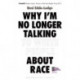 Why I’m No Longer Talking to White People About Race: The Sunday Times Bestseller