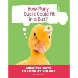How Many Ducks Could Fit in a Bus?: Creative Ways to Look at Volume
