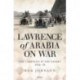 Lawrence of Arabia on War: The Campaign in the Desert 1916–18