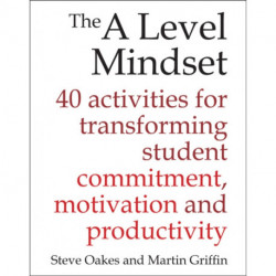 The A Level Mindset: 40 activities for transforming student commitment, motivation and productivity