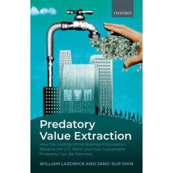 Predatory Value Extraction: How the Looting of the Business Corporation Became the US Norm and How Sustainable Prosperity Can Be Restored
