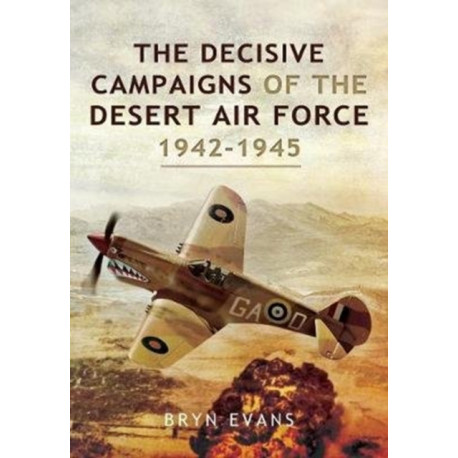 The Decisive Campaigns of the Desert Air Force, 1942-1945