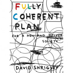Fully Coherent Plan: For a New and Better Society