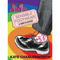Sensible Footwear: A Girl's Guide: A graphic guide to lesbian and queer history 1950-2020