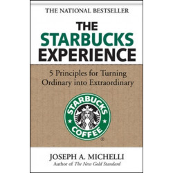The Starbucks Experience: 5 Principles for Turning Ordinary Into Extraordinary
