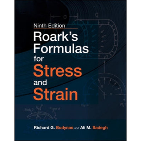 Roark's Formulas for Stress and Strain, Ninth Edition