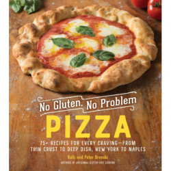 No Gluten, No Problem Pizza: 75+ Recipes for Every Craving - from Thin Crust to Deep Dish, New York to Naples