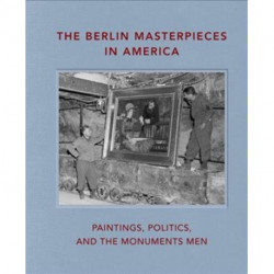 The Berlin Masterpieces in America: Paintings, Politics and the Monuments Men