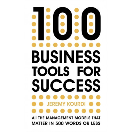 100 Business Tools For Success: All the management models that matter in 500 words or less -- INTERNATIONAL BESTSELLER --
