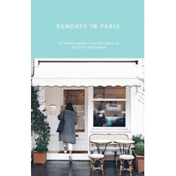 Sundays in Paris: An insider's guide to the best places to eat, drink and explore – and every other day of the week