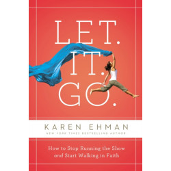 Let. It. Go.: How to Stop Running the Show and Start Walking in Faith