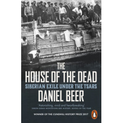 The House of the Dead: Siberian Exile Under the Tsars