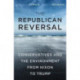 The Republican Reversal: Conservatives and the Environment from Nixon to Trump