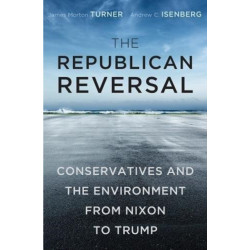 The Republican Reversal: Conservatives and the Environment from Nixon to Trump