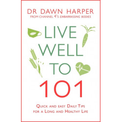 Live Well to 101: Quick and Easy Daily Tips for a Long and Healthy Life