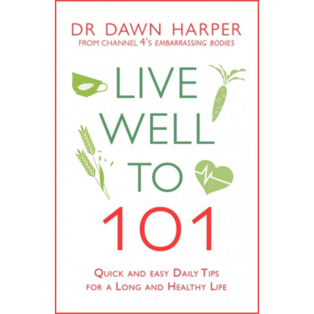 Live Well to 101: Quick and Easy Daily Tips for a Long and Healthy Life