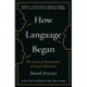 How Language Began: The Story of Humanity’s Greatest Invention