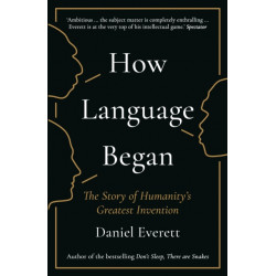 How Language Began: The Story of Humanity’s Greatest Invention