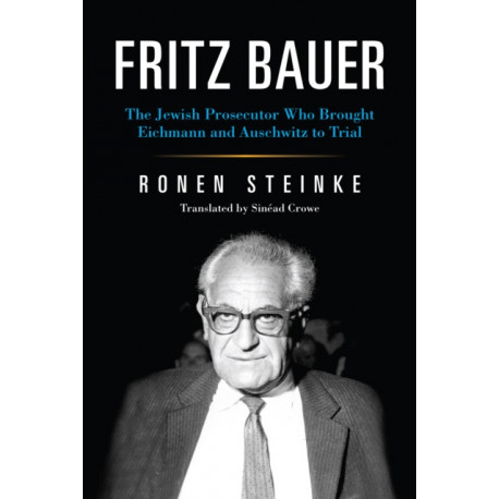 Fritz Bauer: The Jewish Prosecutor Who Brought Eichmann and Auschwitz to Trial